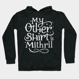 My Other Shirt is Mithril - Typography - Funny Fantasy Hoodie